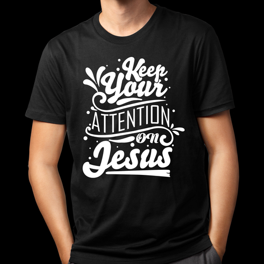 Keep Your Attention on Jesus - Motivational Faith T-Shirt