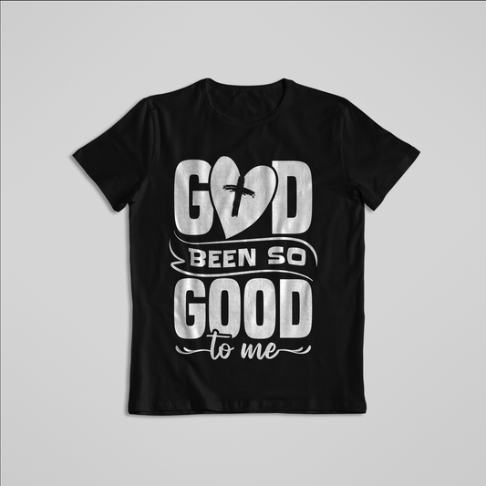 God Been So Good To Me - Testimonial Tee